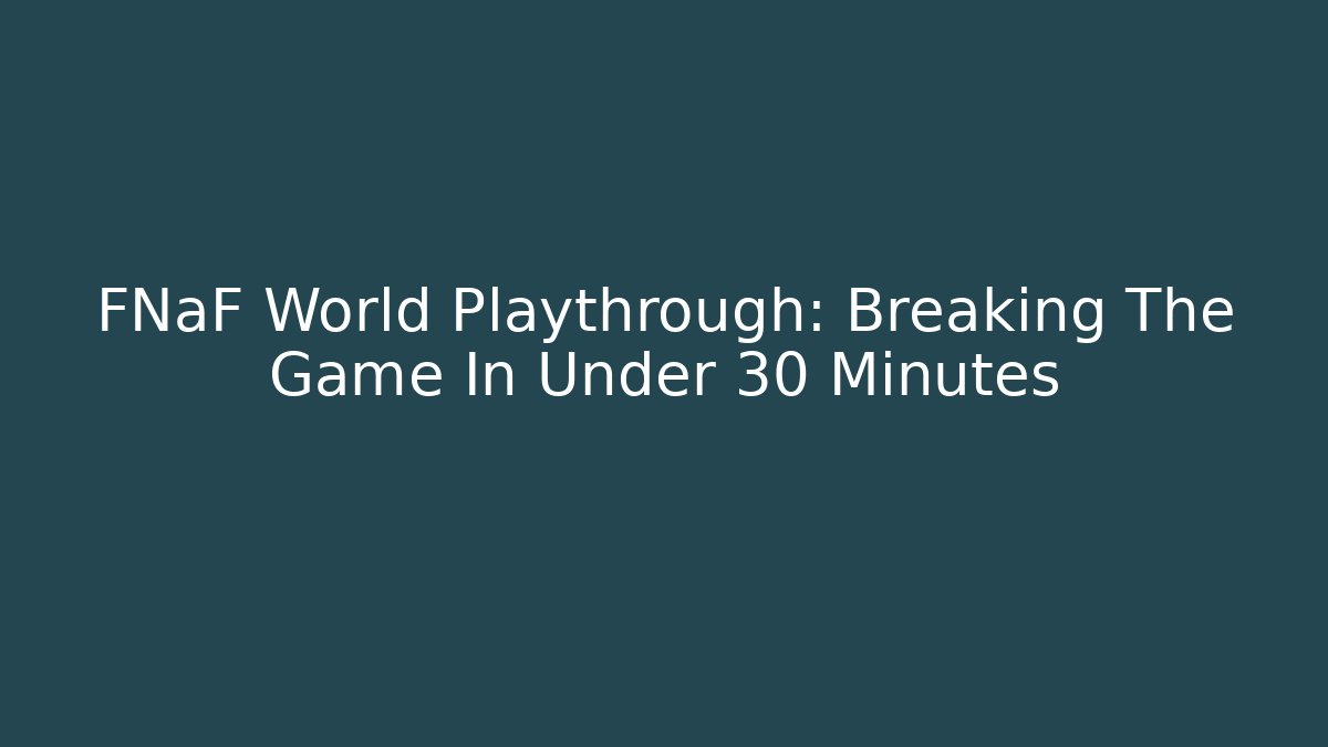 FNaF World Playthrough: Breaking The Game In Under 30 Minutes
