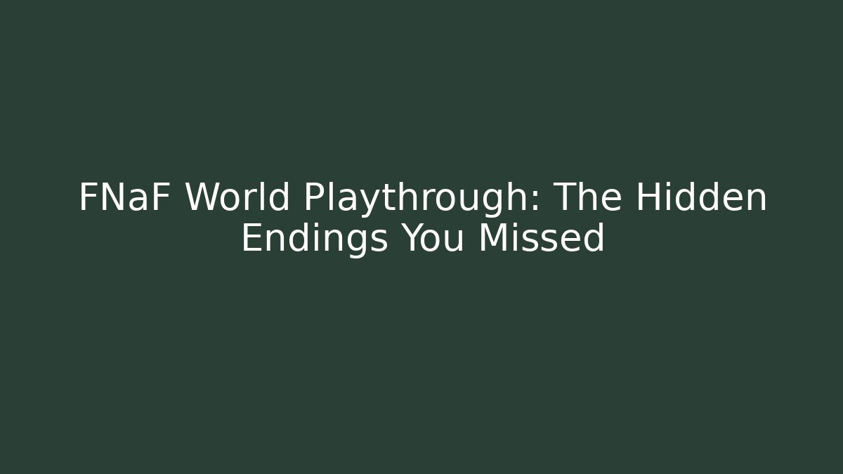 FNaF World Playthrough: The Hidden Endings You Missed