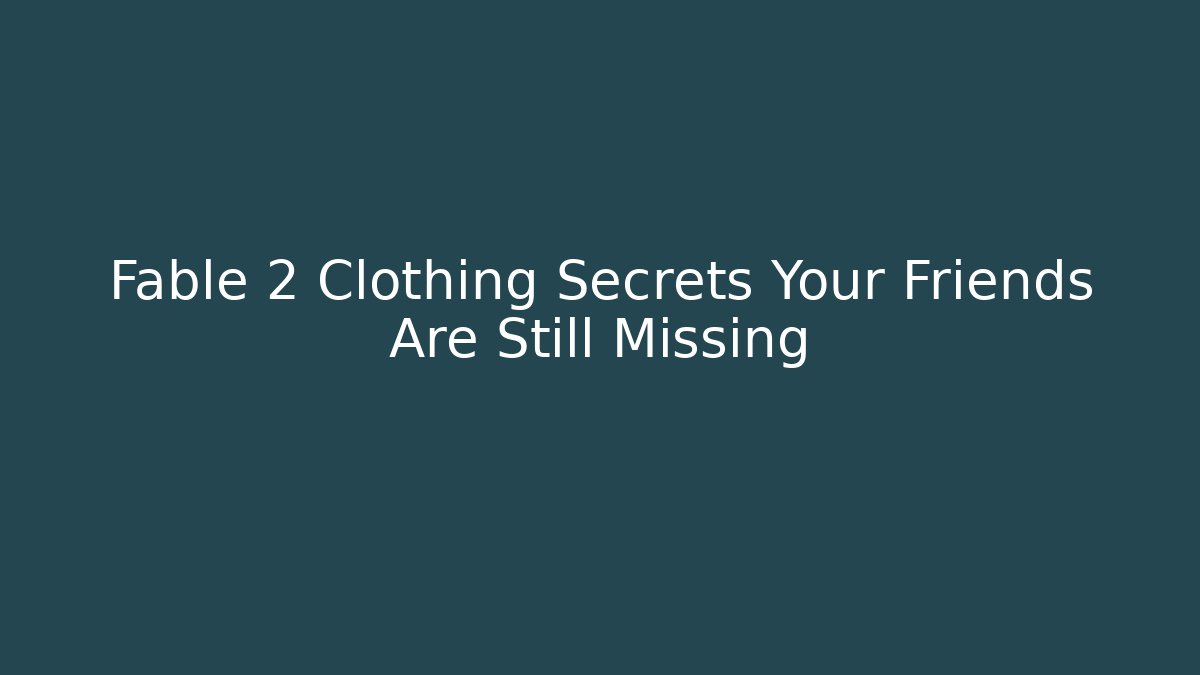 Fable 2 Clothing Secrets Your Friends Are Still Missing - Smart Esu