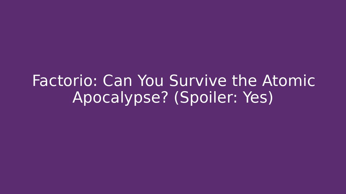 Factorio: Can You Survive the Atomic Apocalypse? (Spoiler: Yes) - Smart Esu