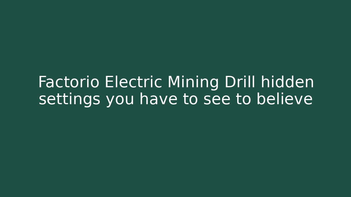 Factorio Electric Mining Drill hidden settings you have to see to believe