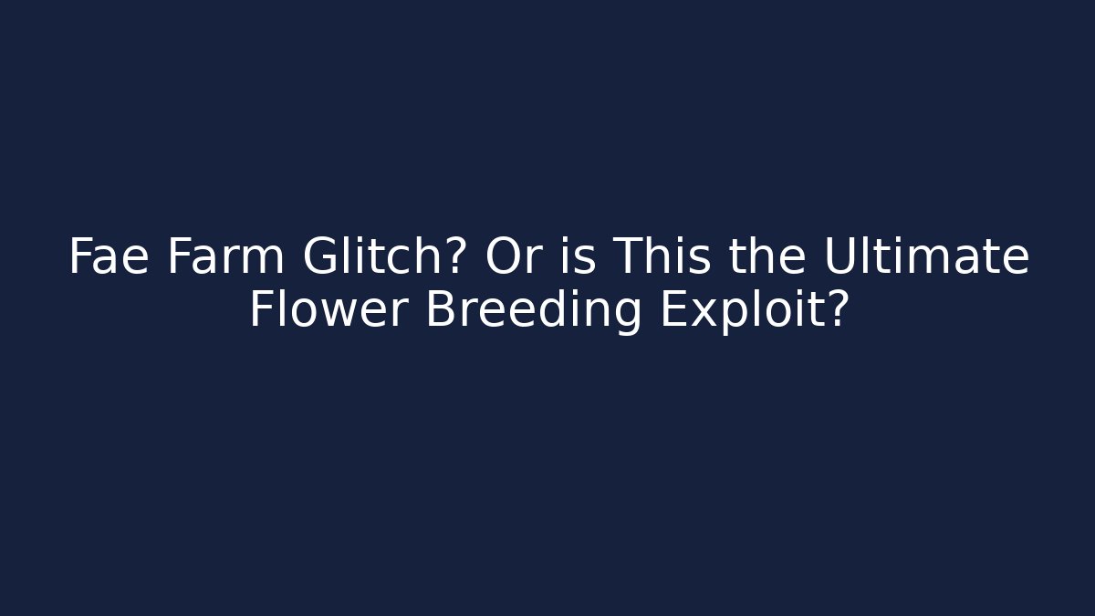 Fae Farm Glitch? Or is This the Ultimate Flower Breeding Exploit?