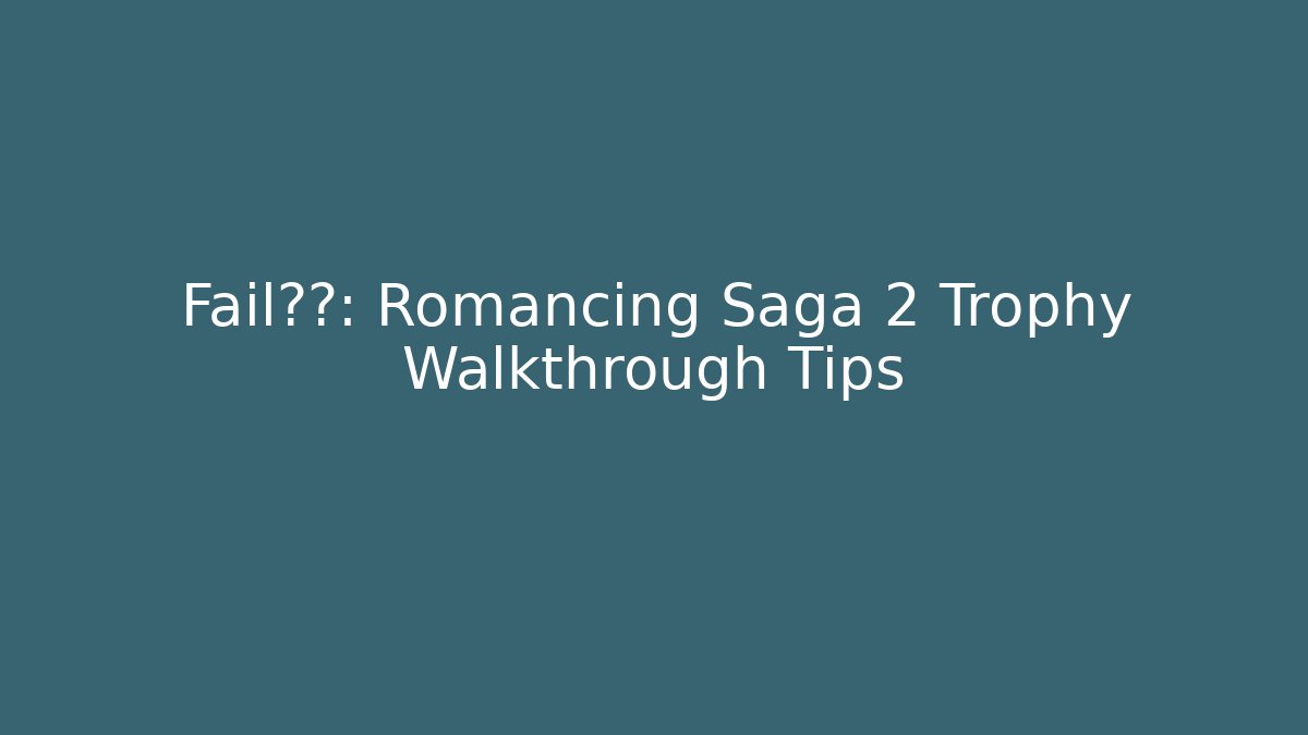 Fail更少: Romancing Saga 2 Trophy Walkthrough Tips