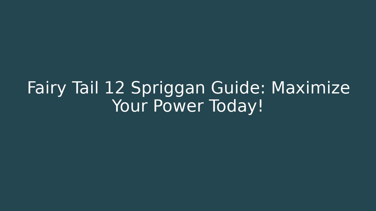 Fairy Tail 12 Spriggan Guide: Maximize Your Power Today!