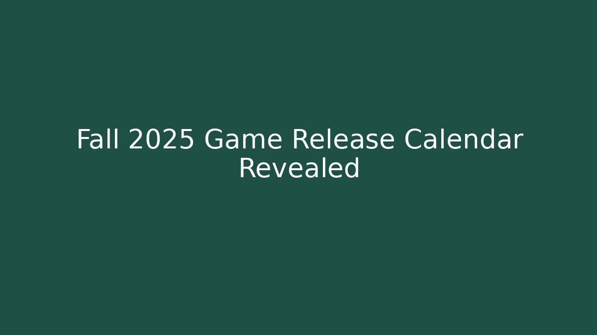 Fall 2025 Game Release Calendar Revealed