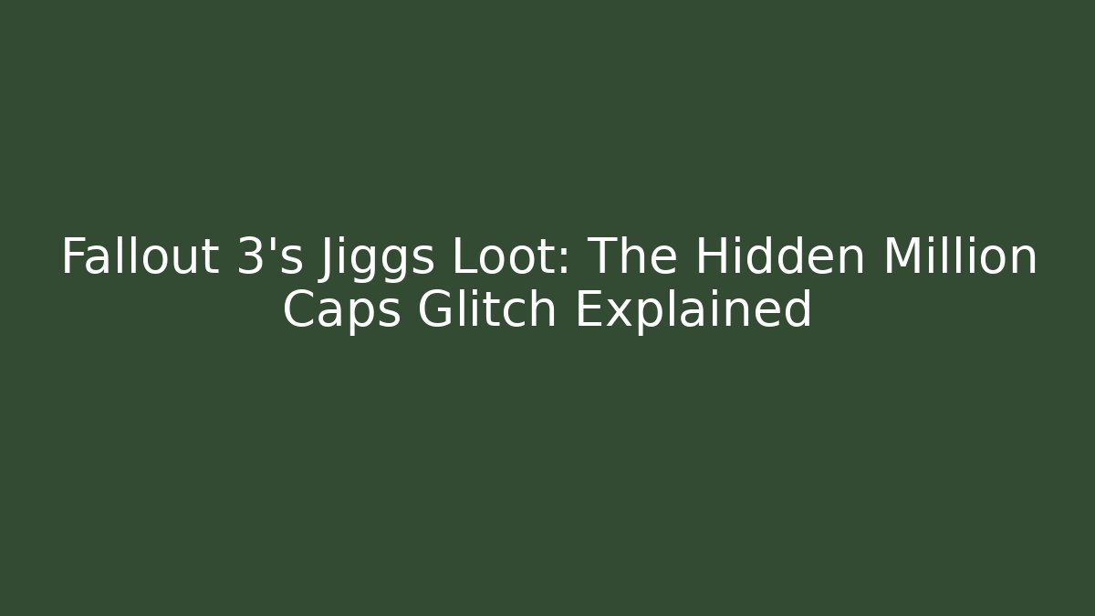 Fallout 3’s Jiggs Loot: The Hidden Million Caps Glitch Explained