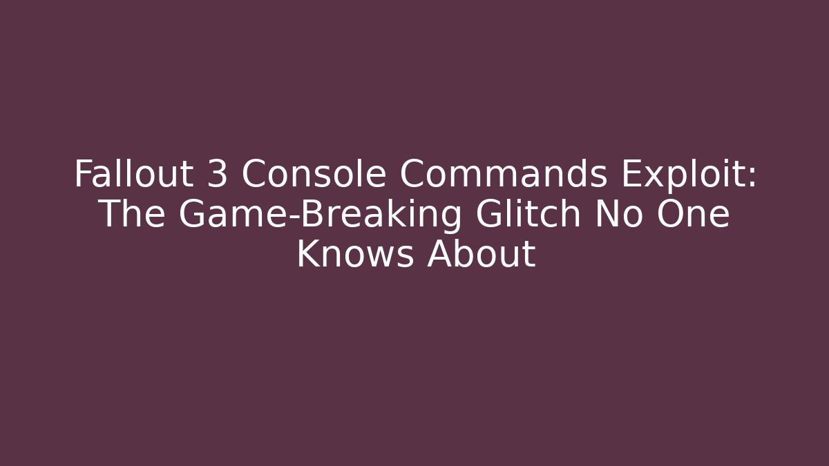 Fallout 3 Console Commands Exploit: The Game-Breaking Glitch No One Knows About - Smart Esu