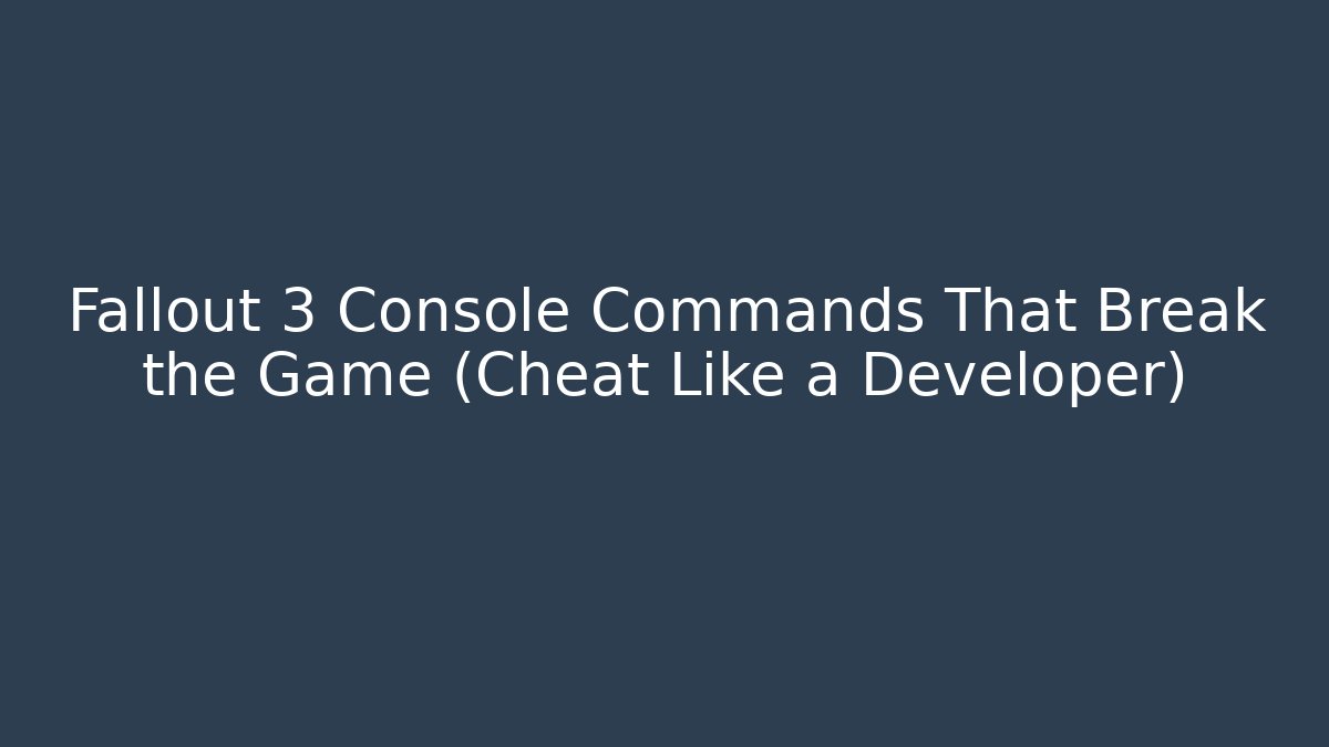 Fallout 3 Console Commands That Break the Game (Cheat Like a Developer)