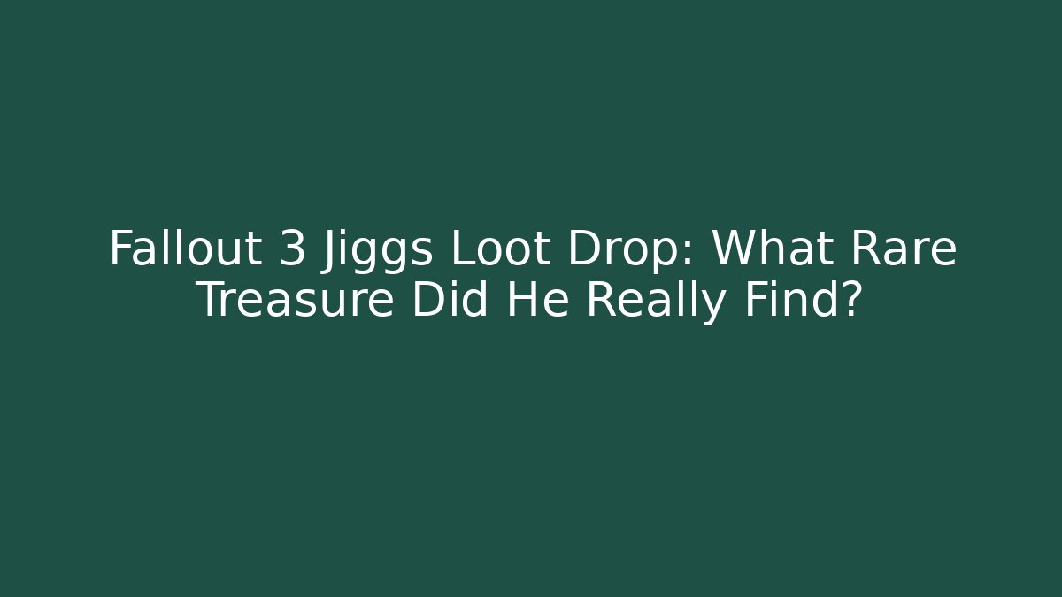 Fallout 3 Jiggs Loot Drop: What Rare Treasure Did He Really Find?