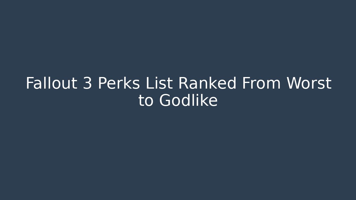 Fallout 3 Perks List Ranked From Worst to Godlike - Smart Esu