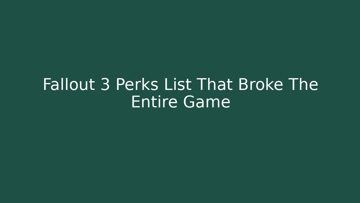 Fallout 3 Perks List That Broke The Entire Game