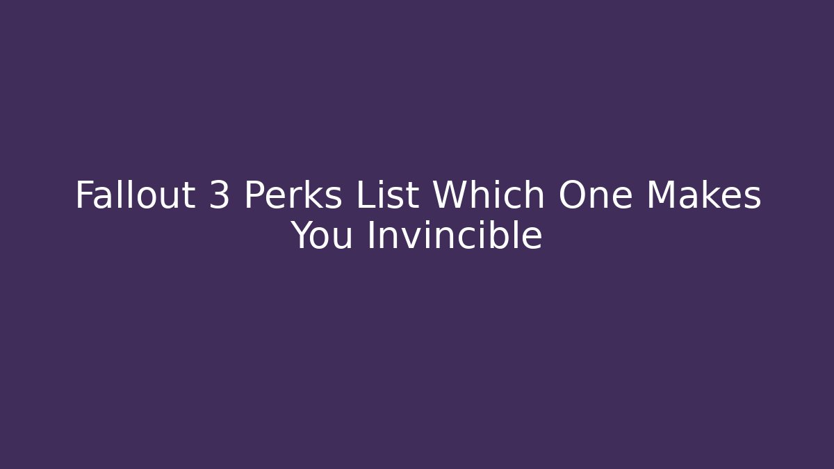 Fallout 3 Perks List Which One Makes You Invincible - Smart Esu