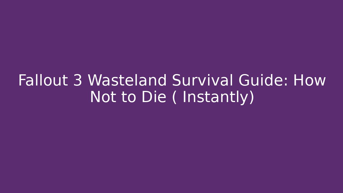 Fallout 3 Wasteland Survival Guide: How Not to Die ( Instantly)