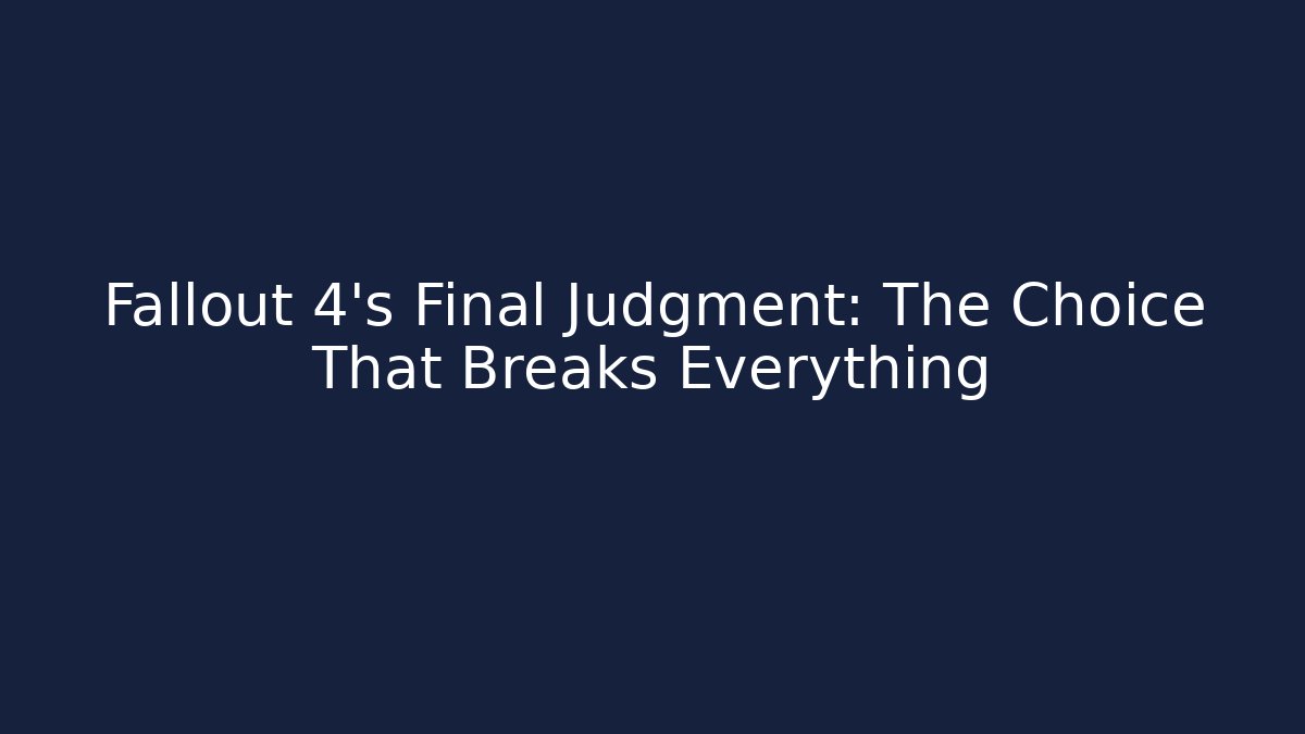 Fallout 4's Final Judgment: The Choice That Breaks Everything - Smart Esu