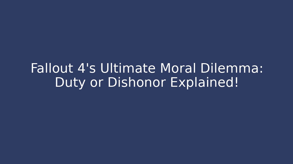 Fallout 4's Ultimate Moral Dilemma: Duty or Dishonor Explained!