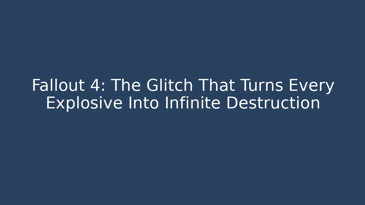 Fallout 4: The Glitch That Turns Every Explosive Into Infinite Destruction