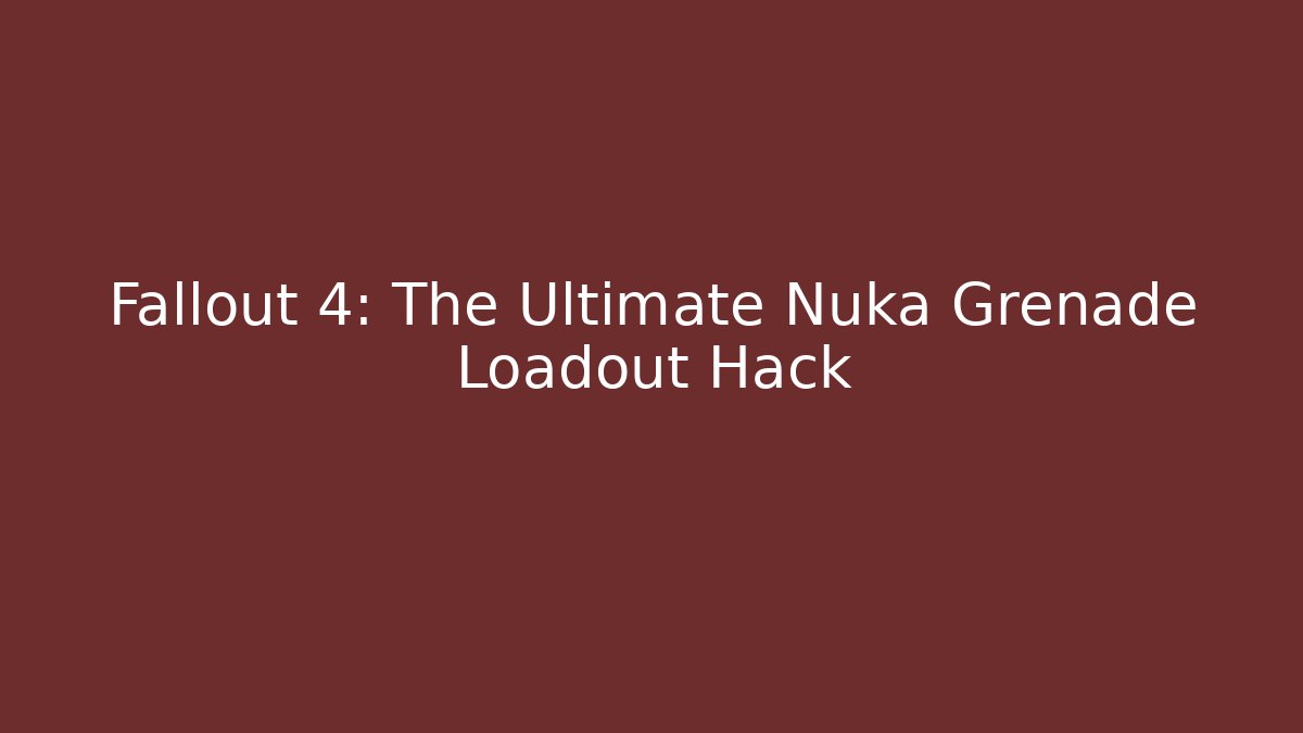 Fallout 4: The Ultimate Nuka Grenade Loadout Hack
