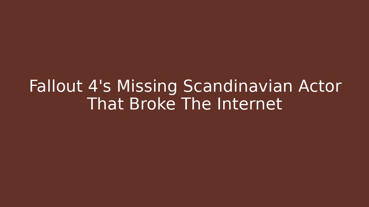 Fallout 4’s Missing Scandinavian Actor That Broke The Internet - Smart Esu