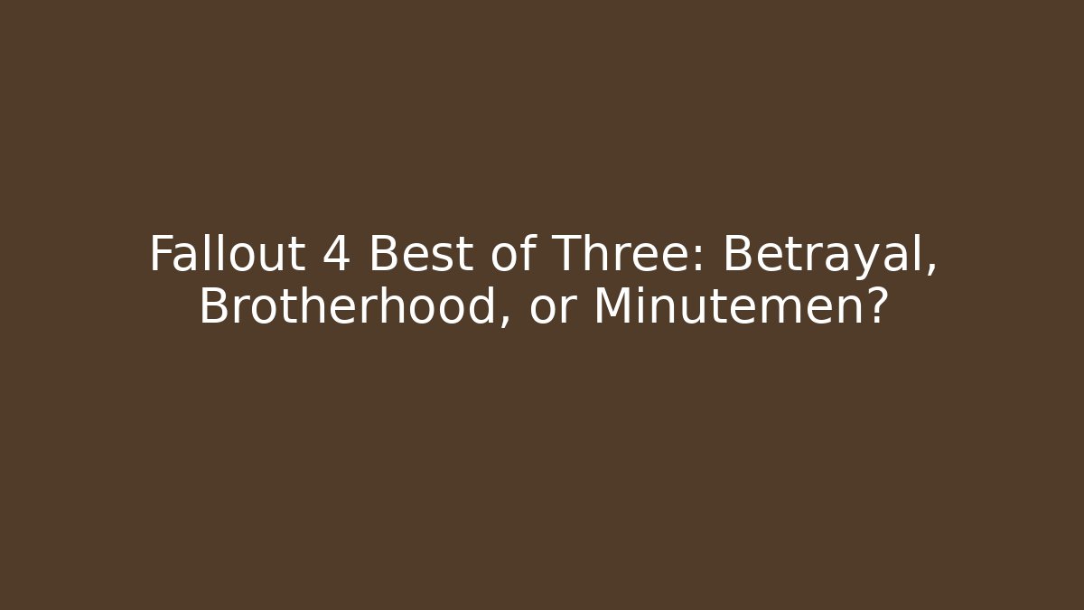 Fallout 4 Best of Three: Betrayal, Brotherhood, or Minutemen?