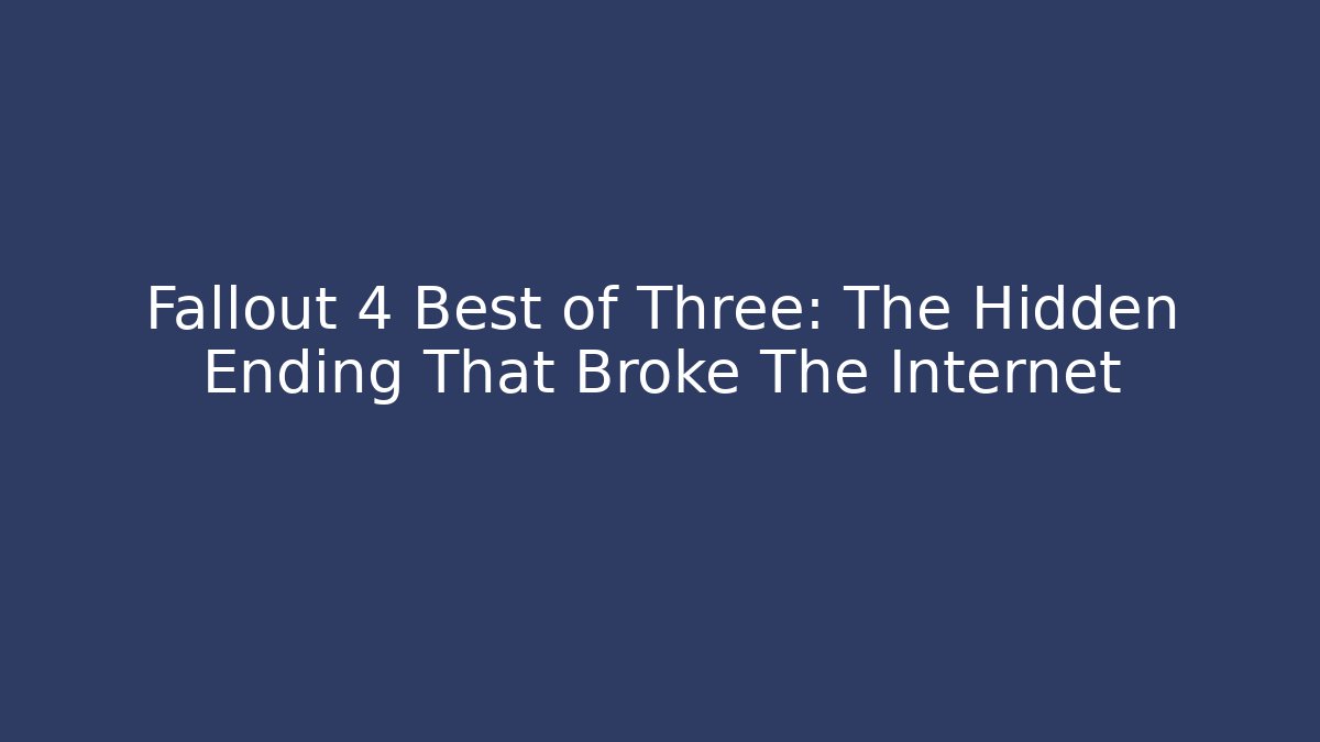 Fallout 4 Best of Three: The Hidden Ending That Broke The Internet