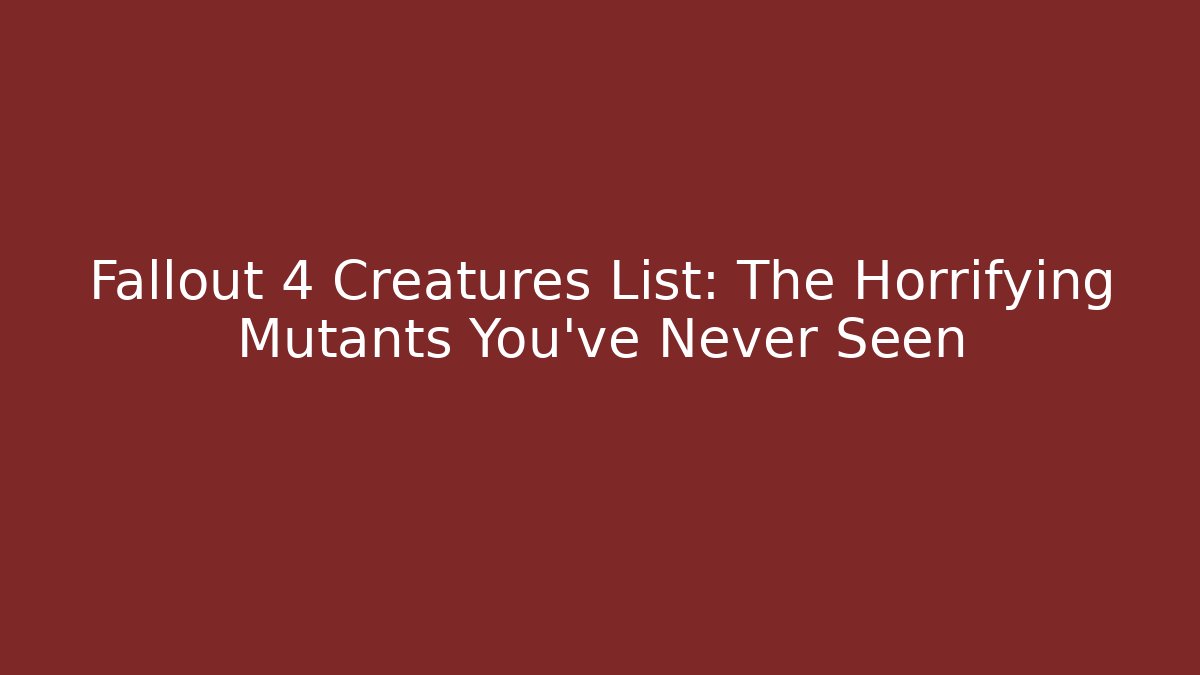 Fallout 4 Creatures List: The Horrifying Mutants You've Never Seen - Smart Esu