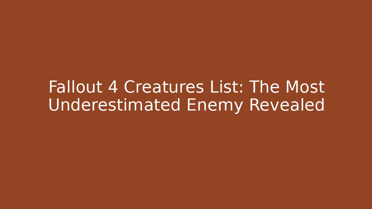 Fallout 4 Creatures List: The Most Underestimated Enemy Revealed - Smart Esu