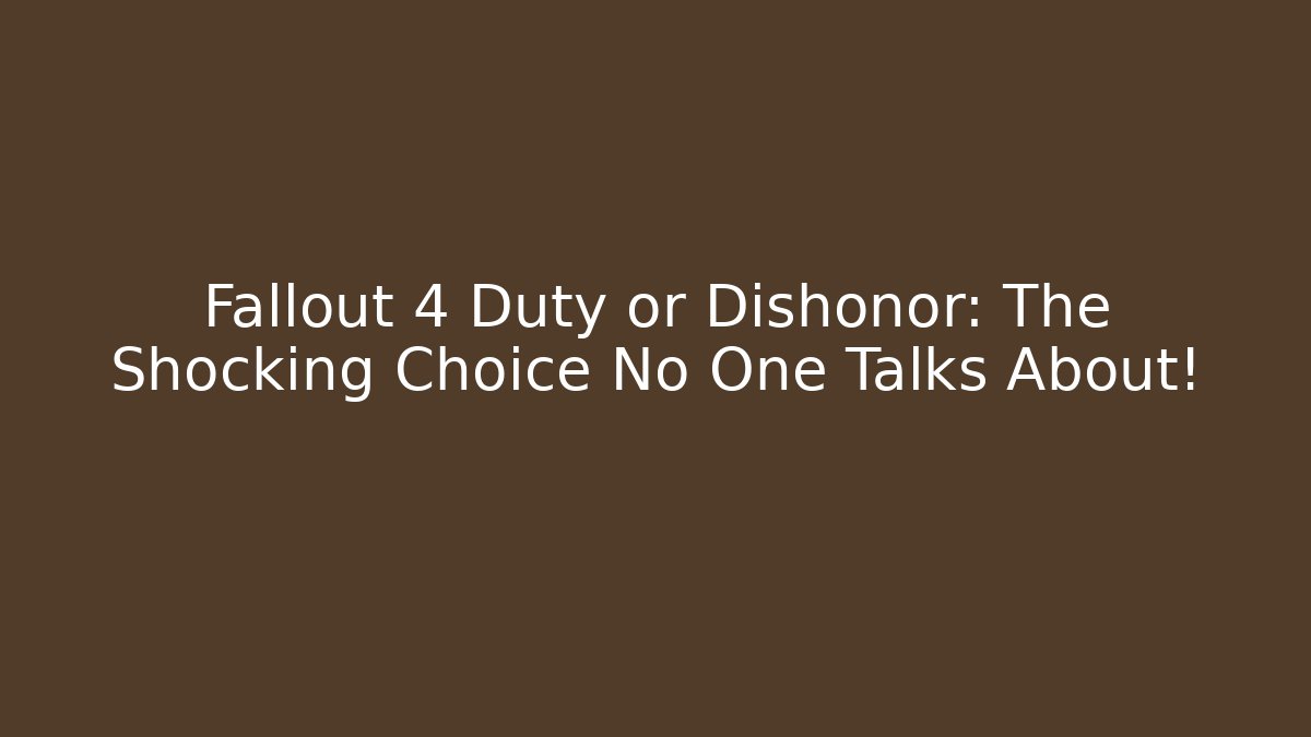 Fallout 4 Duty or Dishonor: The Shocking Choice No One Talks About!