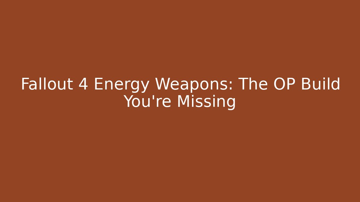 Fallout 4 Energy Weapons: The OP Build You're Missing