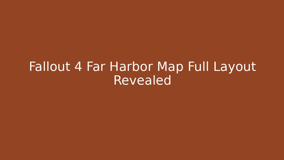 Fallout 4 Far Harbor Map Full Layout Revealed