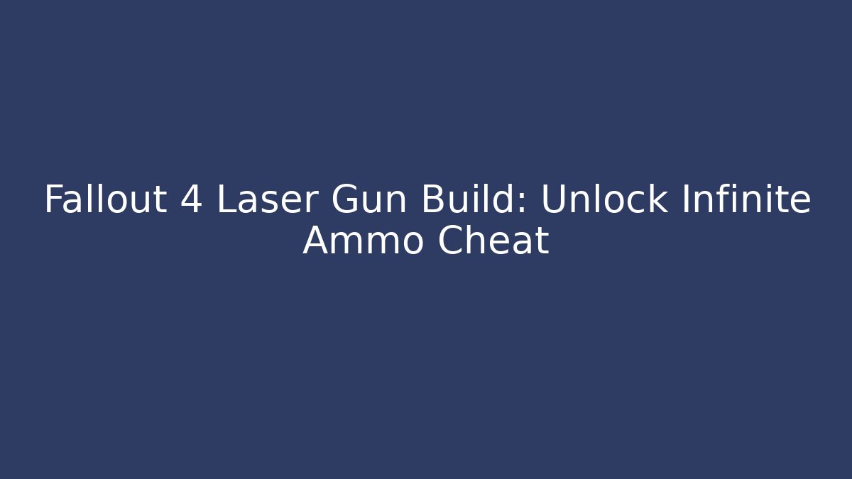Fallout 4 Laser Gun Build: Unlock Infinite Ammo Cheat