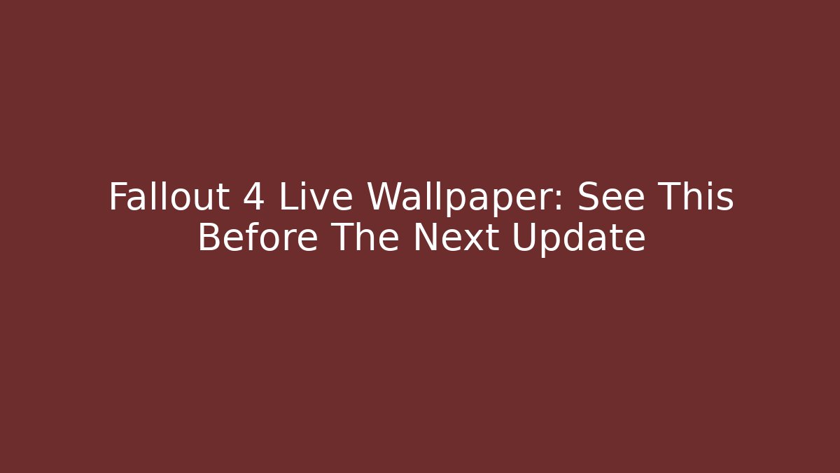 Fallout 4 Live Wallpaper: See This Before The Next Update