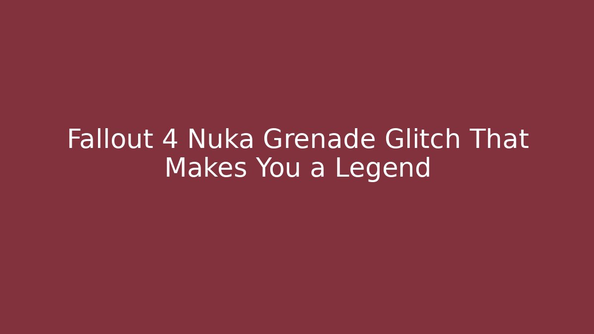 Fallout 4 Nuka Grenade Glitch That Makes You a Legend