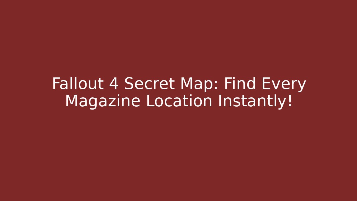Fallout 4 Secret Map: Find Every Magazine Location Instantly!
