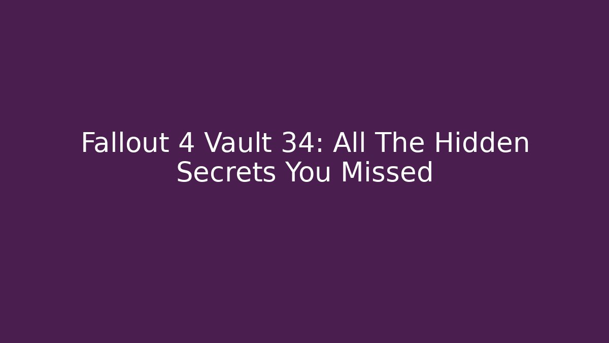 Fallout 4 Vault 34: All The Hidden Secrets You Missed - Smart Esu