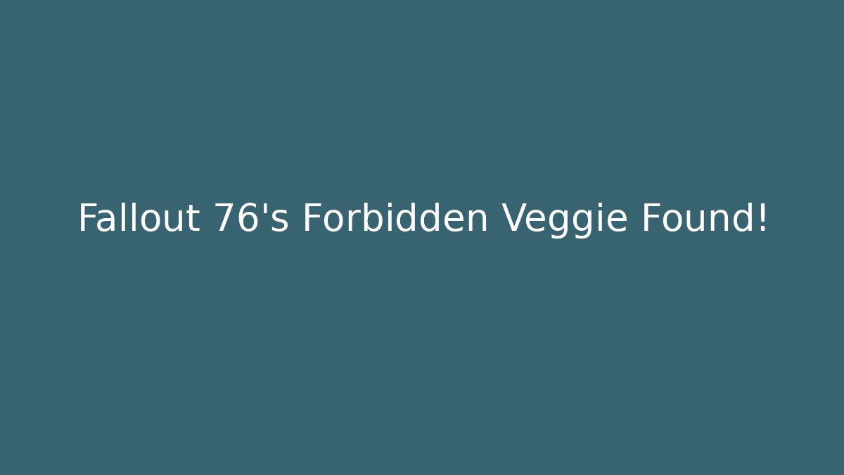 Fallout 76’s Forbidden Veggie Found!