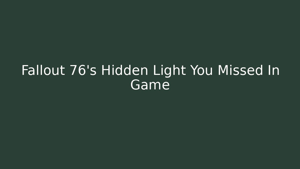 Fallout 76’s Hidden Light You Missed In Game