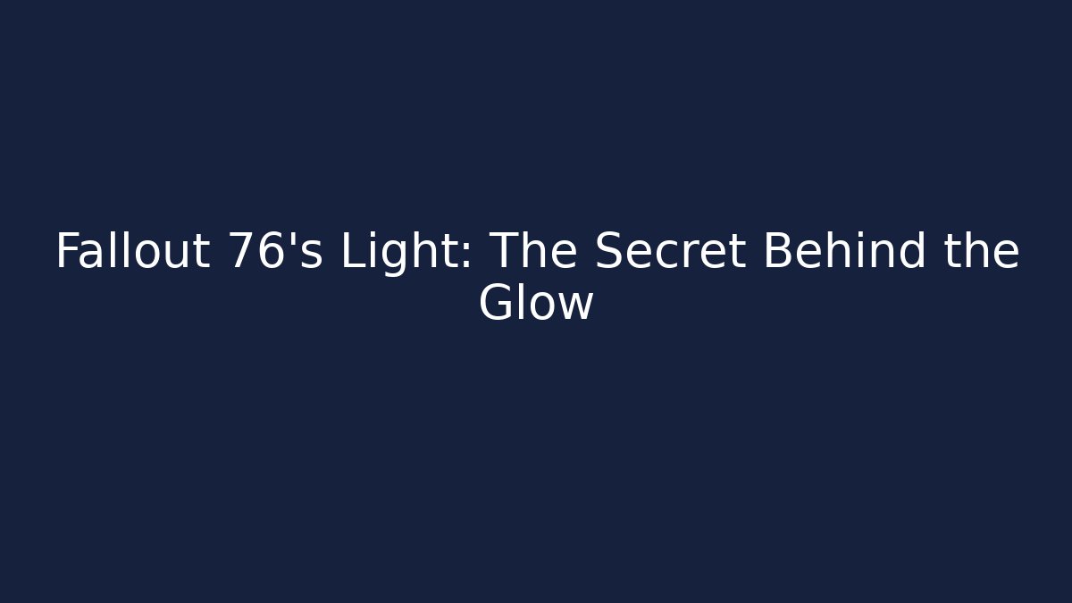 Fallout 76’s Light: The Secret Behind the Glow
