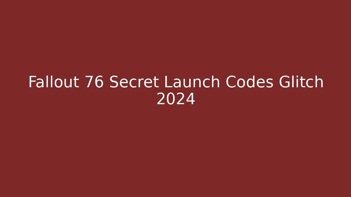 Fallout 76 Secret Launch Codes Glitch 2024