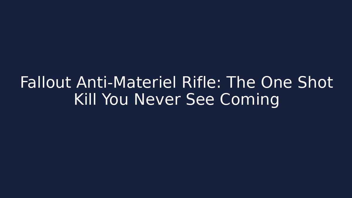 Fallout Anti-Materiel Rifle: The One Shot Kill You Never See Coming
