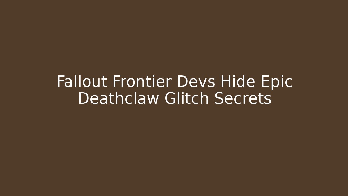 Fallout Frontier Devs Hide Epic Deathclaw Glitch Secrets