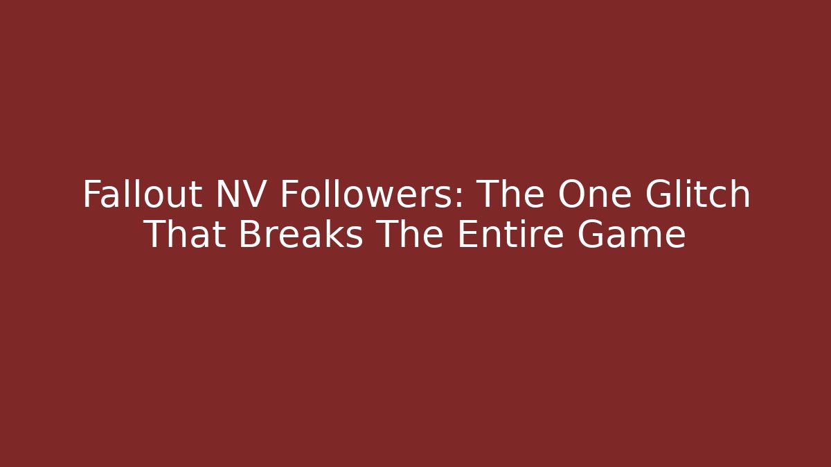 Fallout NV Followers: The One Glitch That Breaks The Entire Game