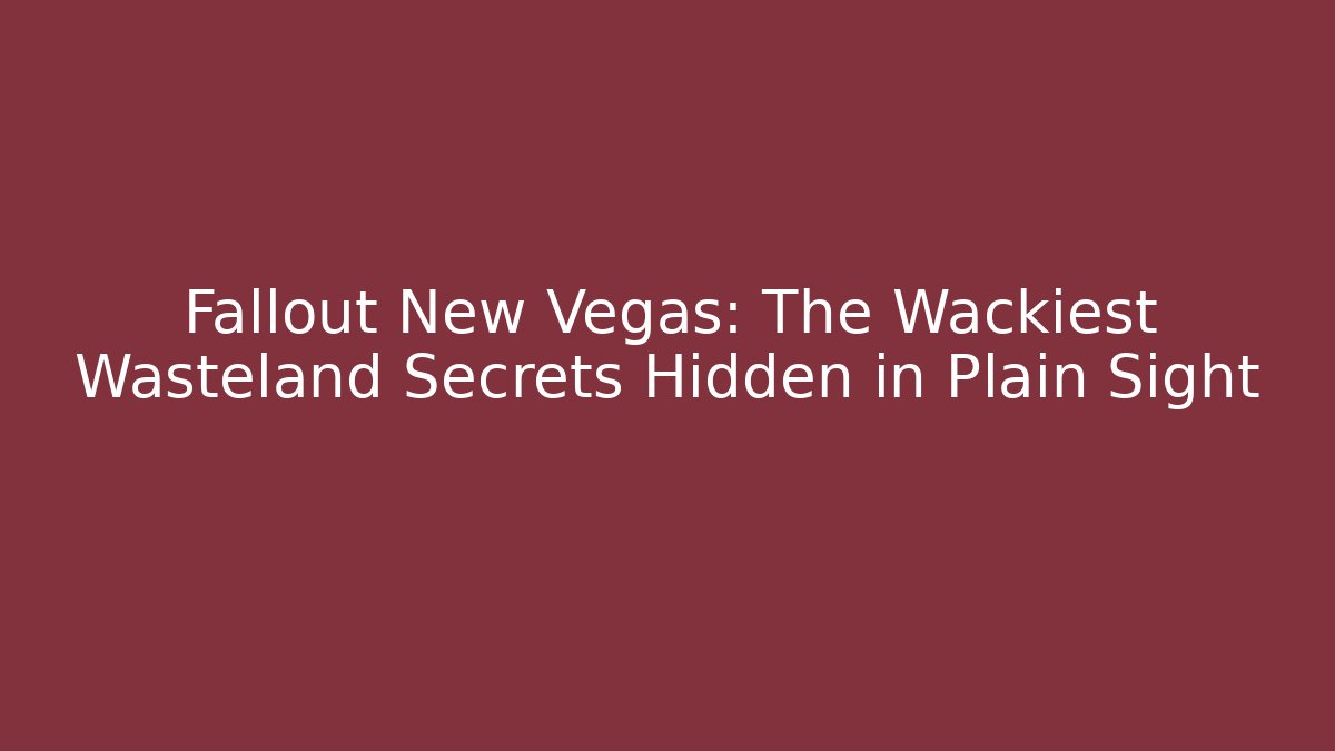 Fallout New Vegas: The Wackiest Wasteland Secrets Hidden in Plain Sight