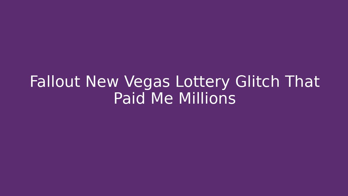Fallout New Vegas Lottery Glitch That Paid Me Millions