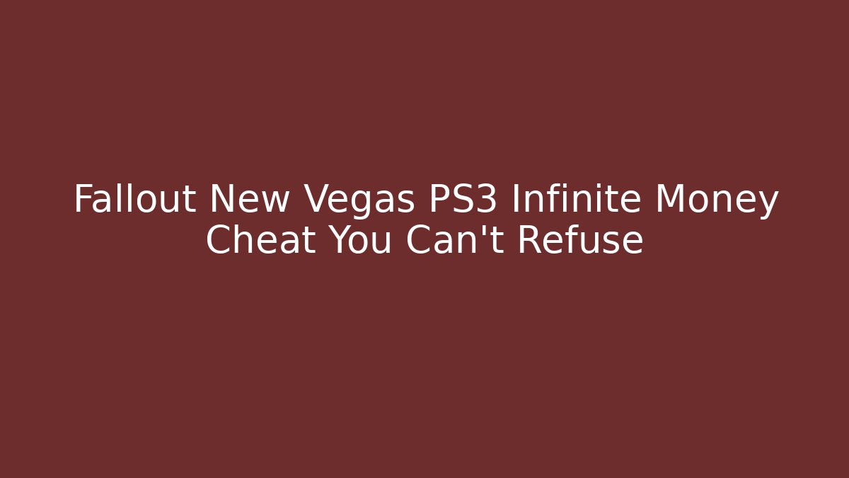 Fallout New Vegas PS3 Infinite Money Cheat You Can't Refuse