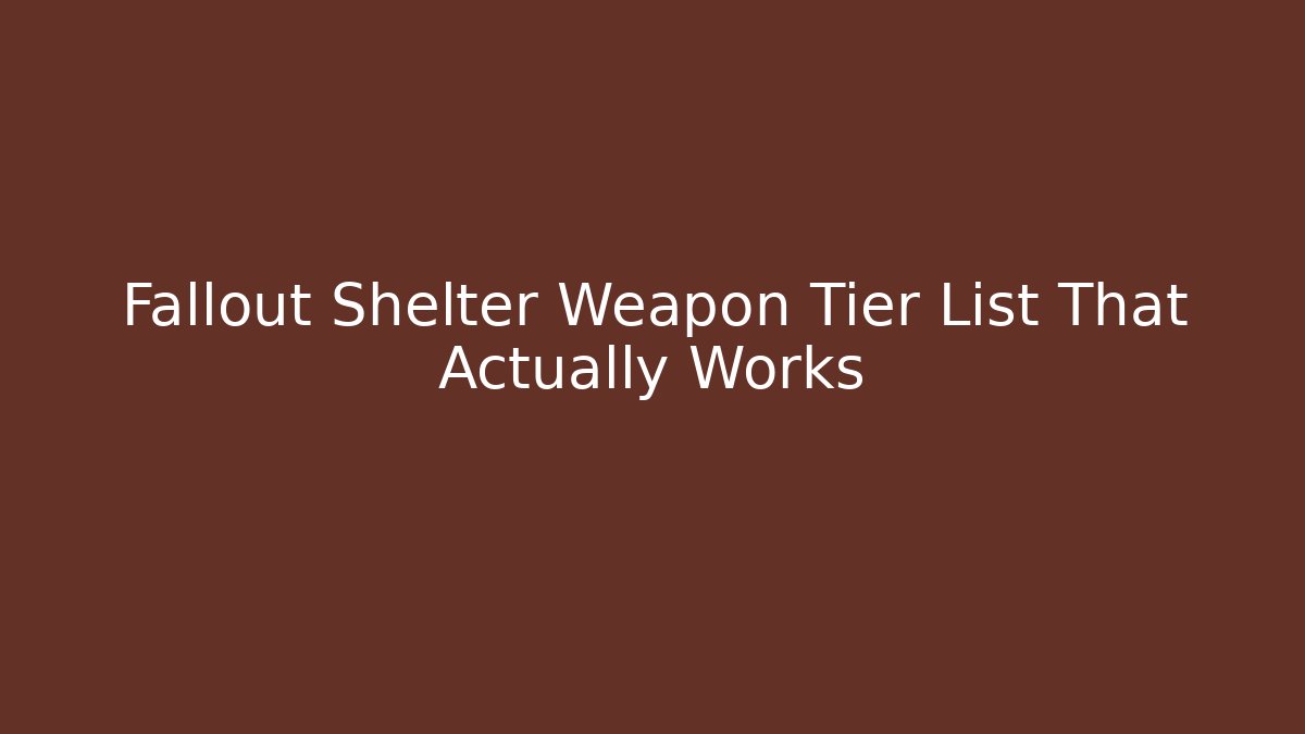 Fallout Shelter Weapon Tier List That Actually Works