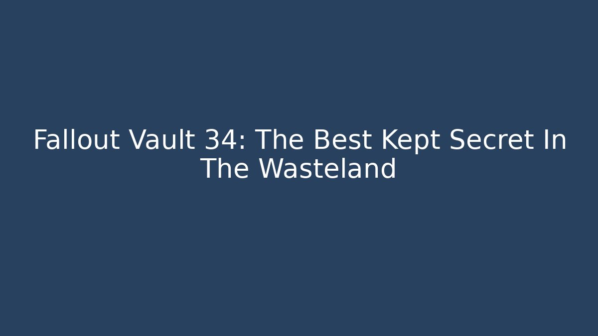 Fallout Vault 34: The Best Kept Secret In The Wasteland