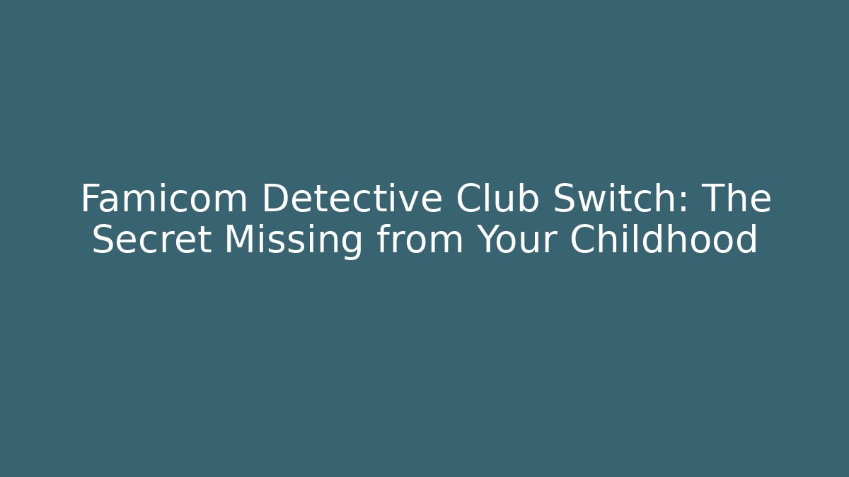 Famicom Detective Club Switch: The Secret Missing from Your Childhood