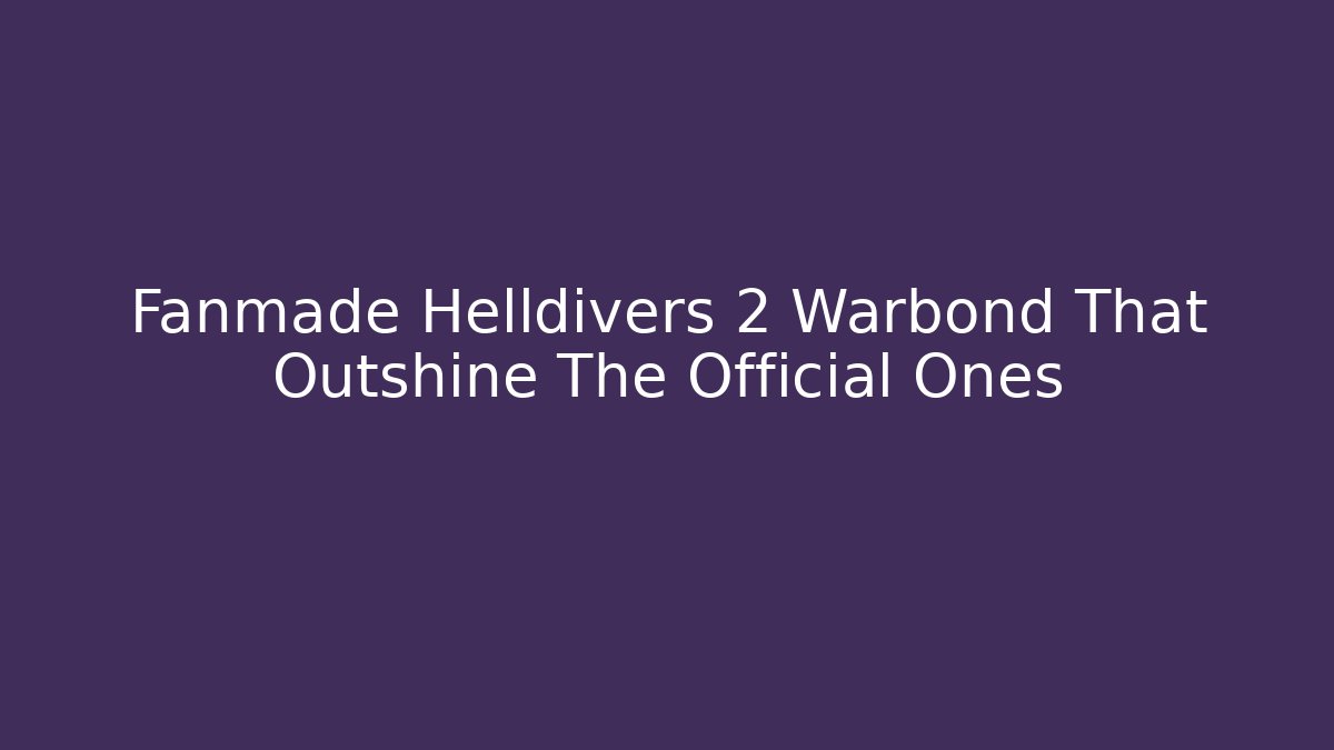 Fanmade Helldivers 2 Warbond That Outshine The Official Ones