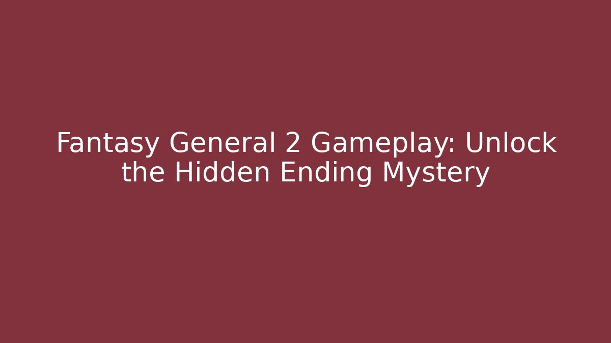 Fantasy General 2 Gameplay: Unlock the Hidden Ending Mystery