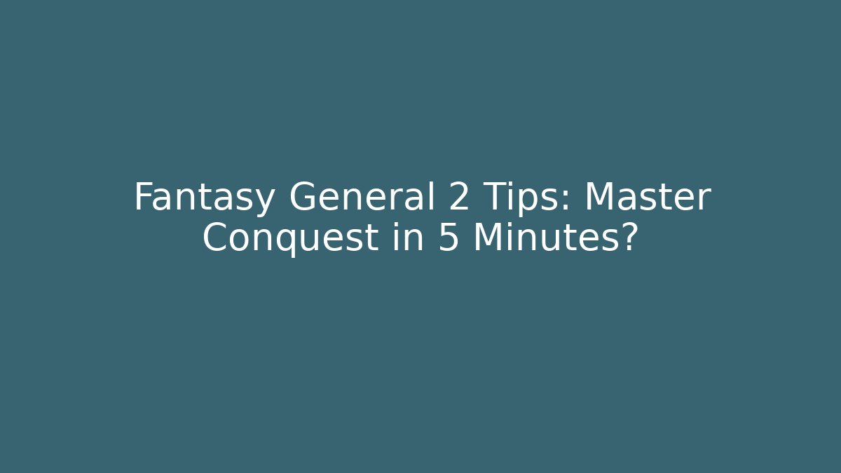 Fantasy General 2 Tips: Master Conquest in 5 Minutes? - Smart Esu